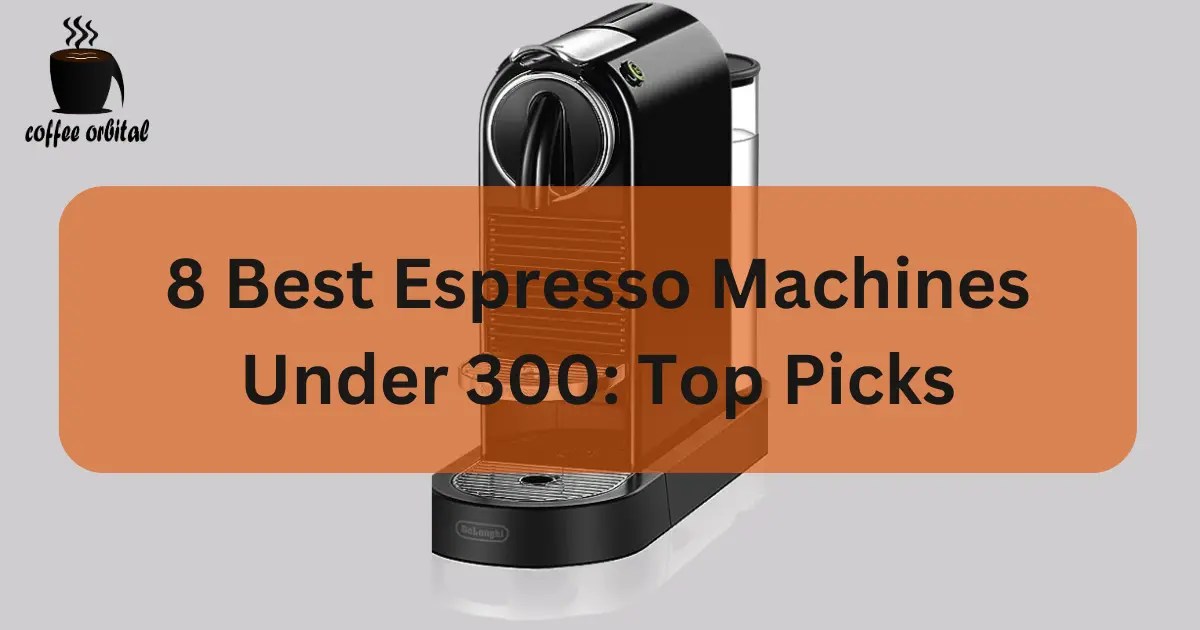 8 Best Espresso Machines Under 300 Top Picks Coffee Orbital