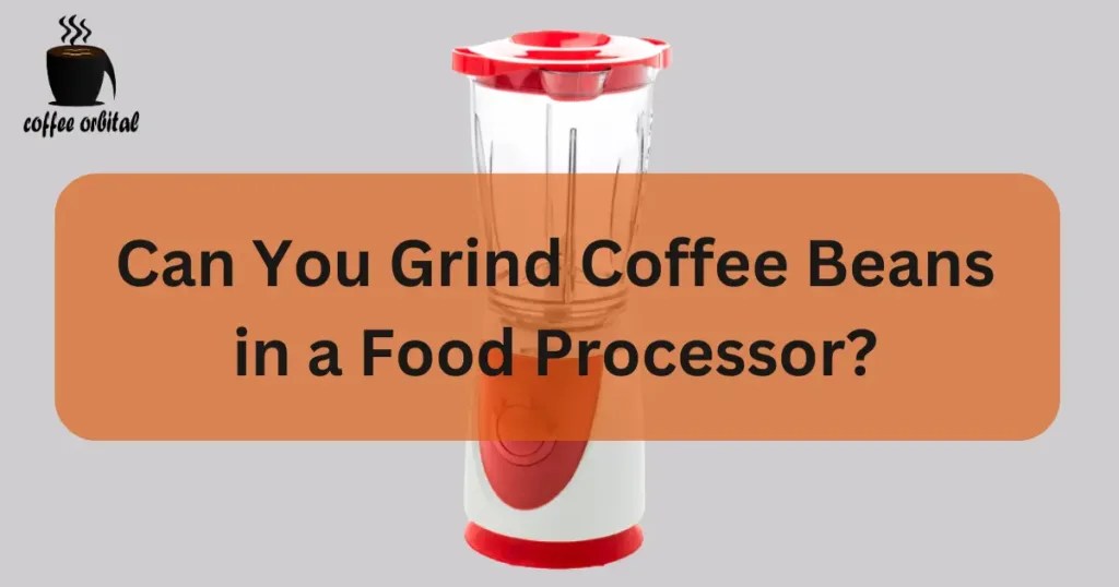 Can You Grind Coffee Beans in a Food Processor? Pros, Cons, and Tips
