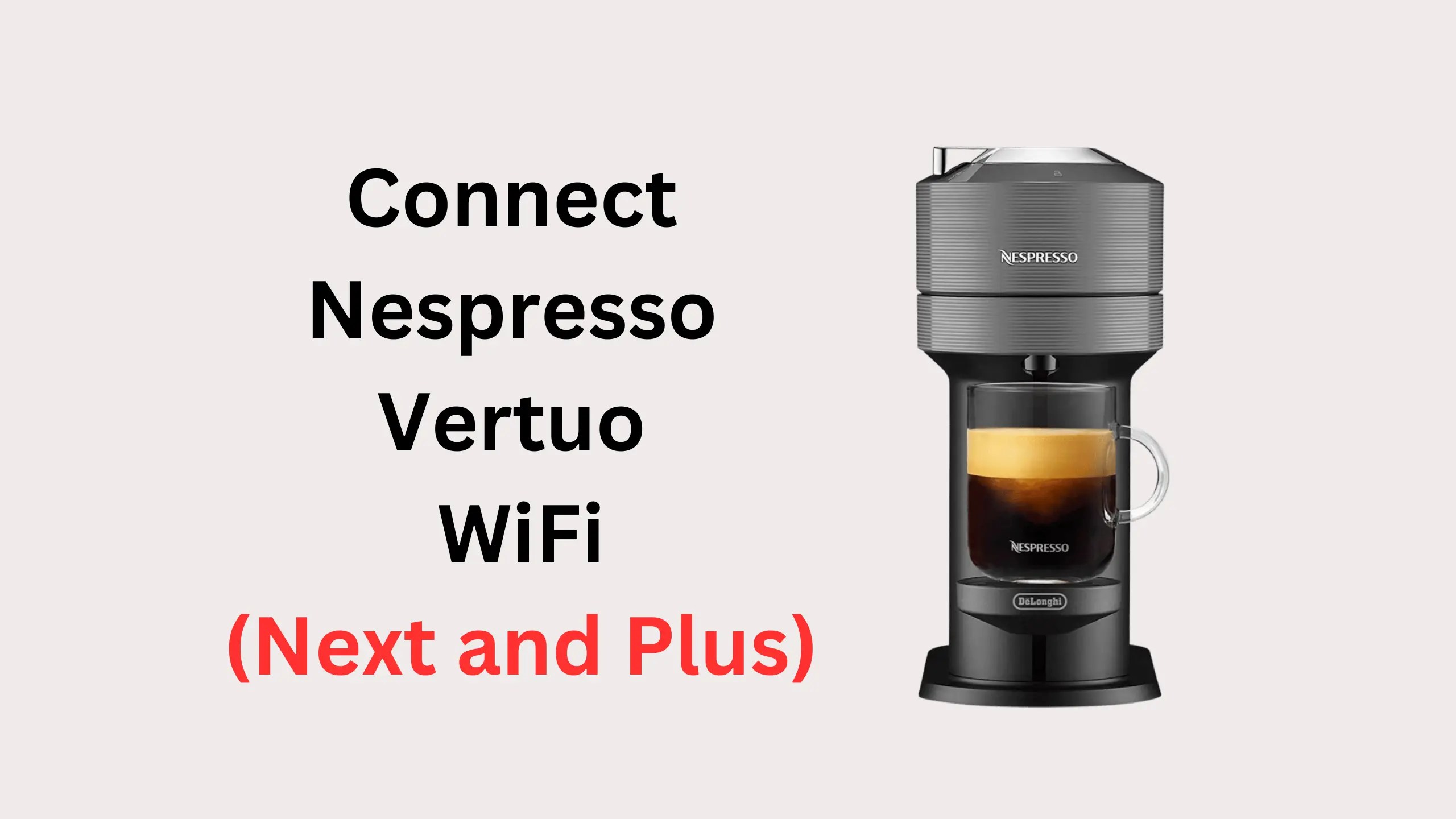 How to Connect Nespresso Vertuo to WiFi (Plus and Next) Coffees and Cares