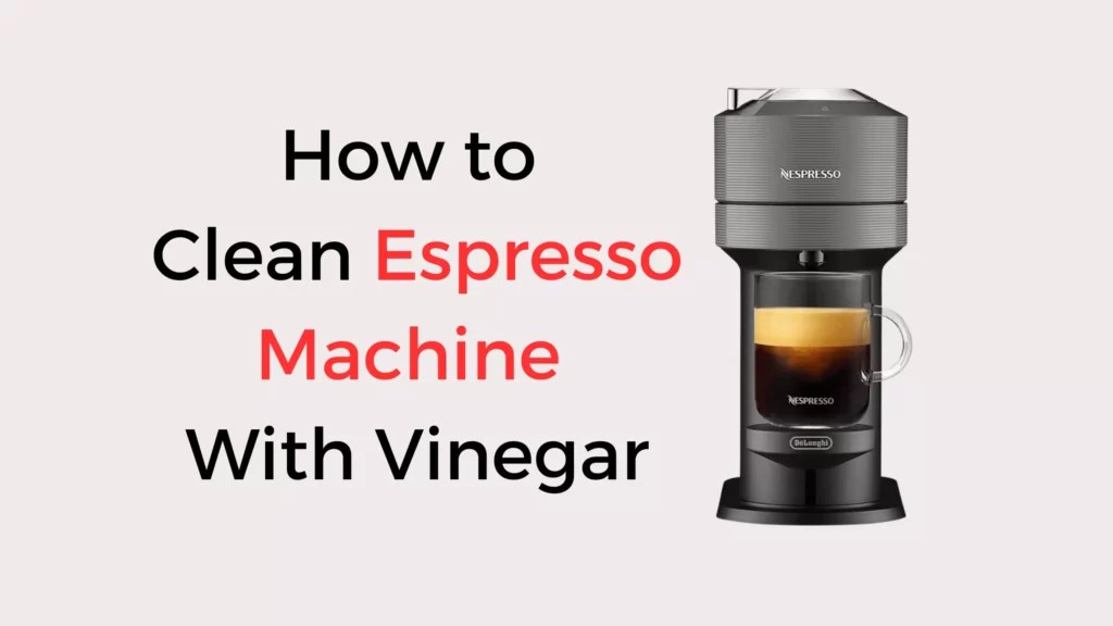 How to Clean Espresso Machine With Vinegar? (Detailed Guide) Coffees and Cares