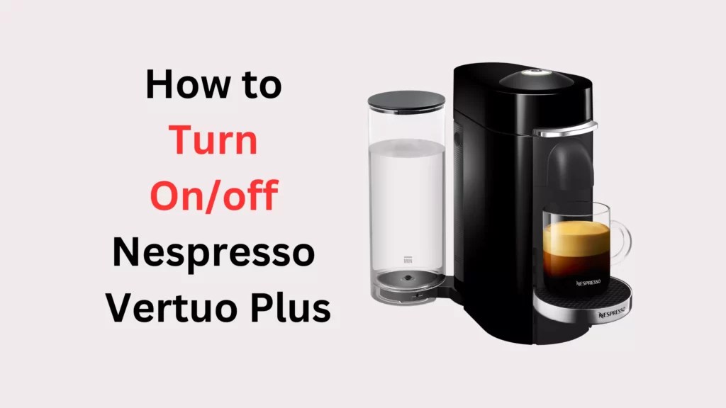 How to Turn on/off My Nespresso Vertuo Plus? (Step by Step Guide