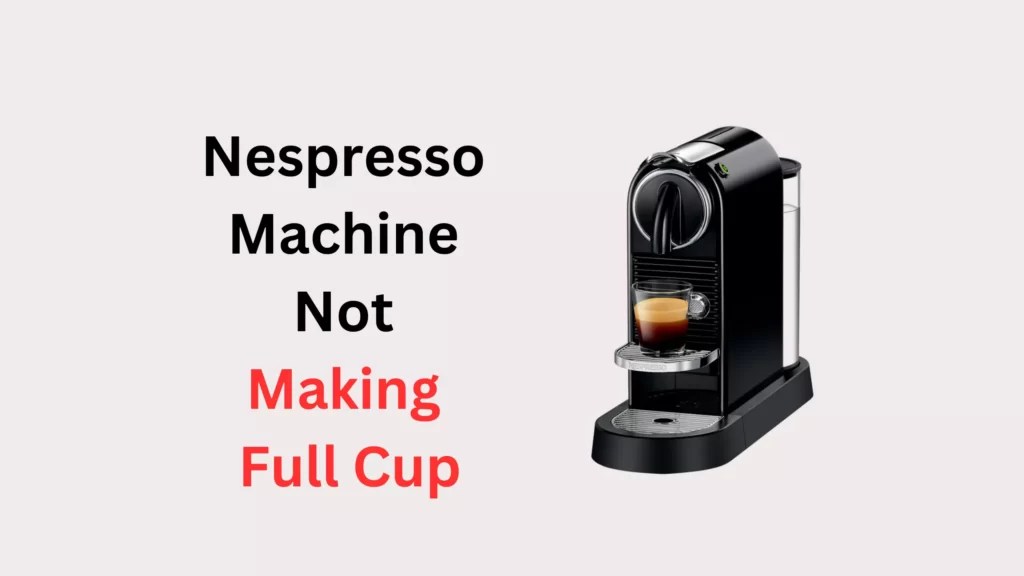 Why is My Nespresso Machine Not Making Full Cup 2 Reasons with