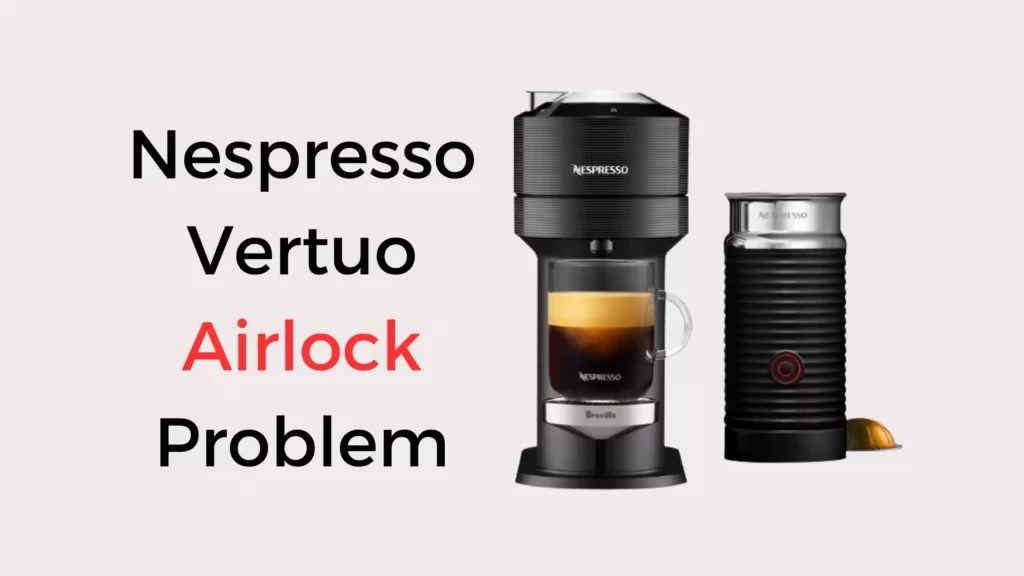 Nespresso Vertuo Airlock Problem How to Fix Coffees and Cares