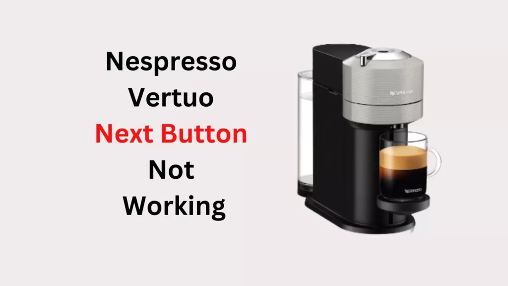 Nespresso Vertuo Next Button Not Working Try This First Coffees and