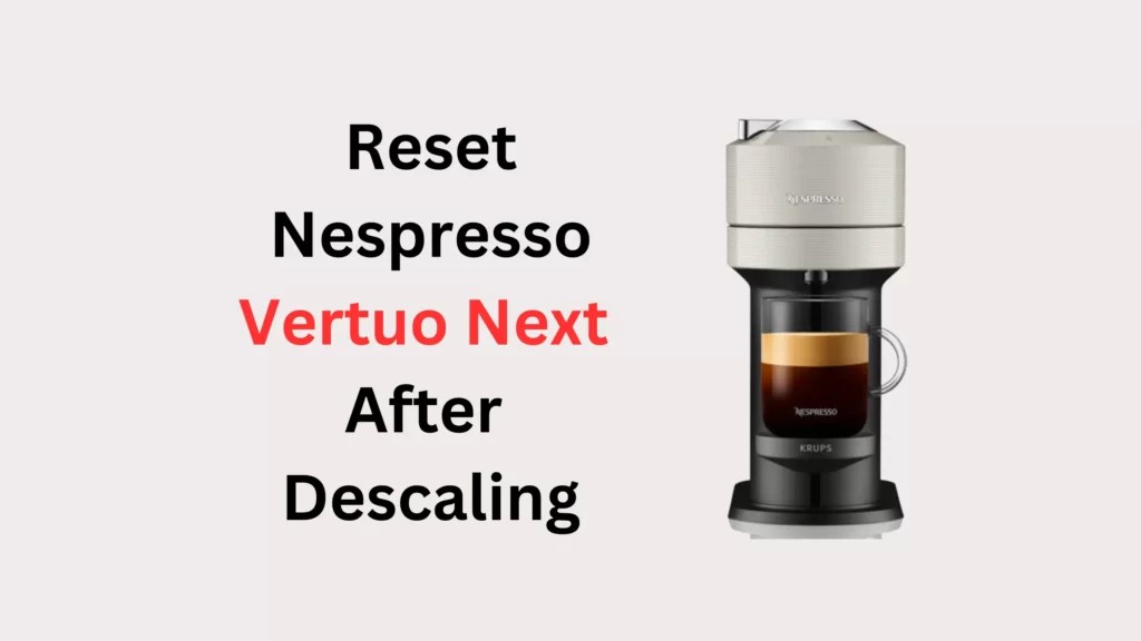 How to Reset a Nespresso Vertuo Next After Descaling Coffees and Cares