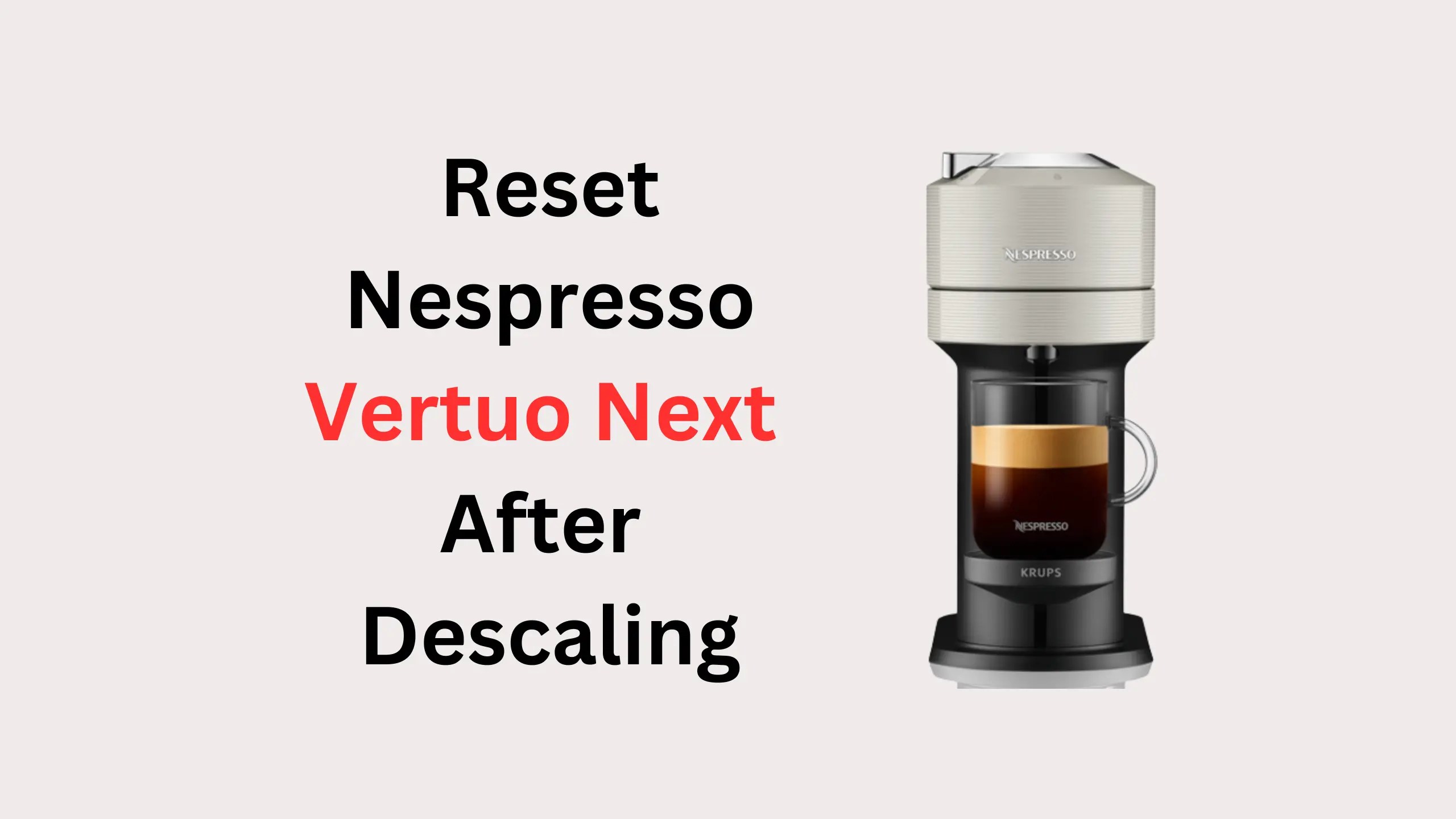 How to Reset a Nespresso Vertuo Next After Descaling Coffees and Cares
