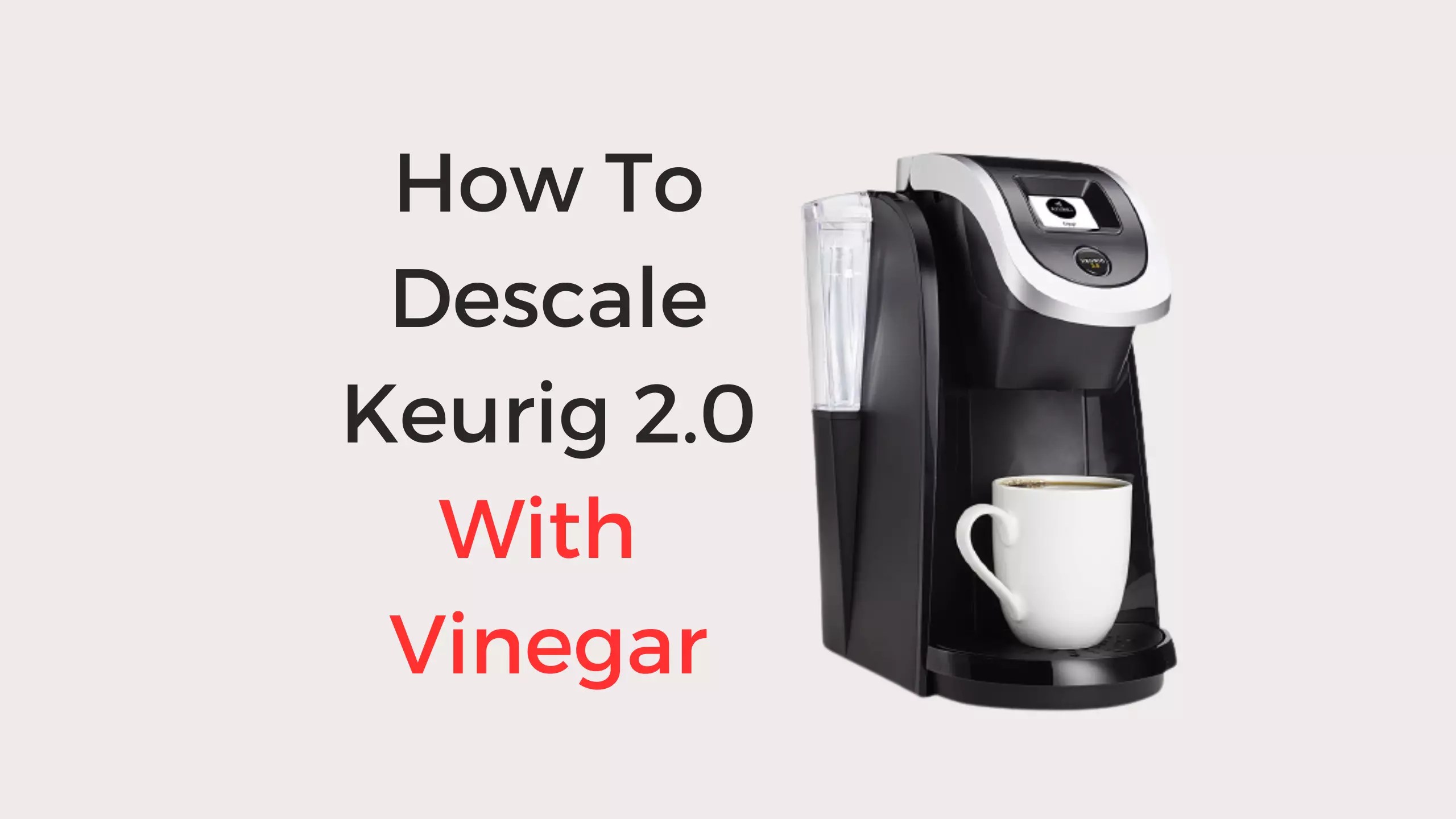 How To Descale Keurig 2.0 With Vinegar in 7 Simple Steps Coffees and