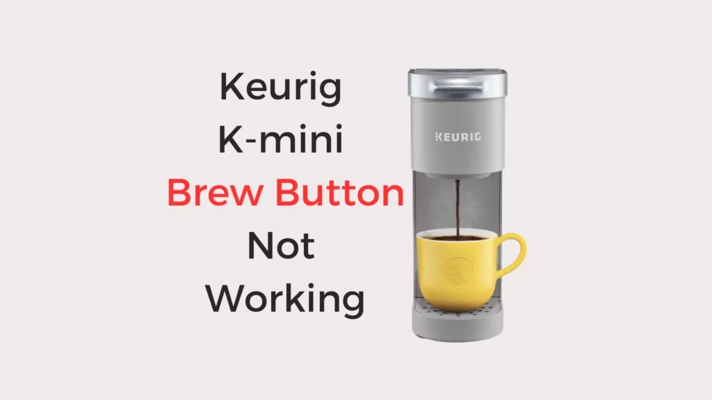 Keurig Kmini Brew Button Not Working 4 Issued Fixed Coffees and Cares