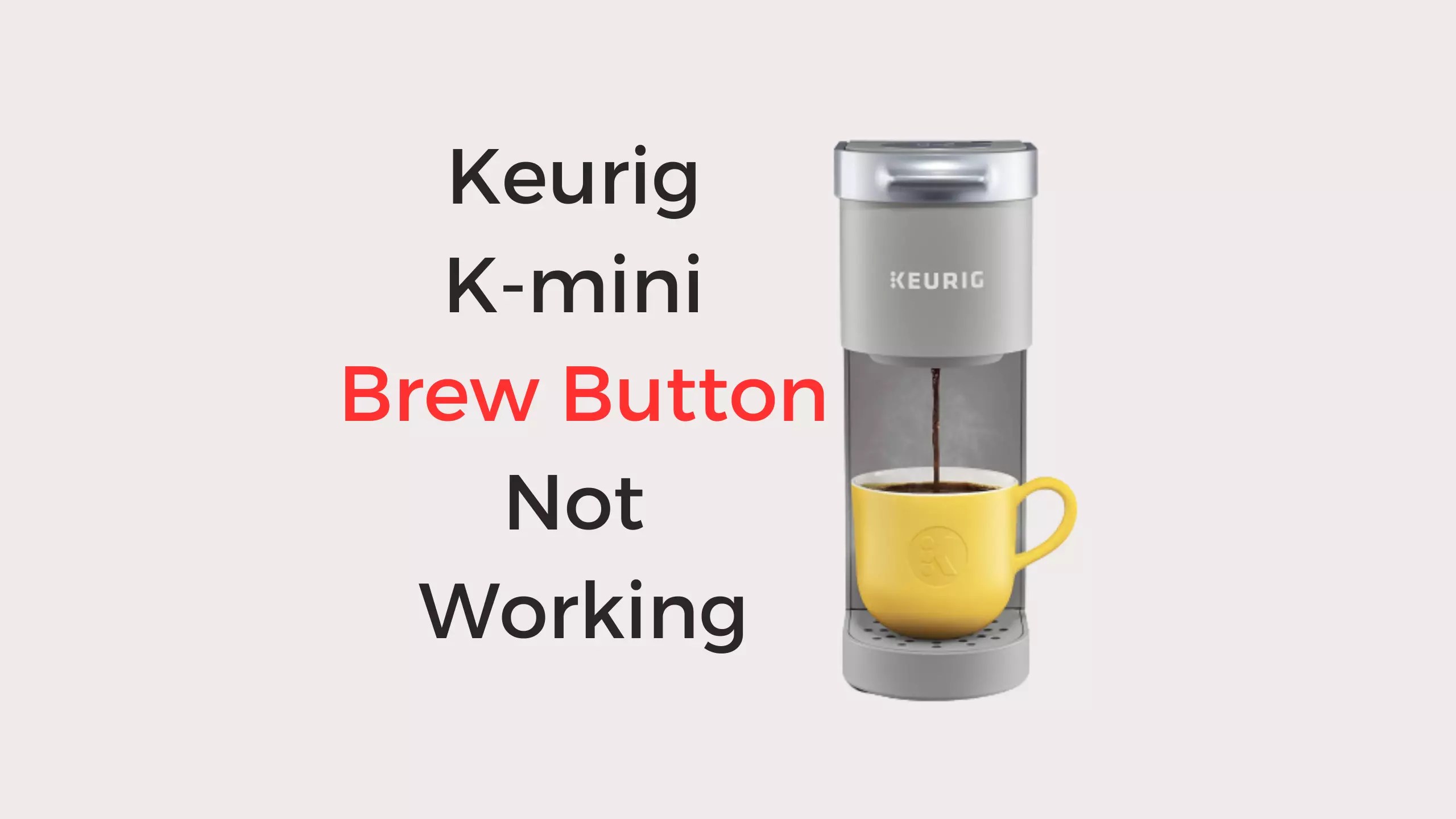 Keurig Kmini Brew Button Not Working 4 Issued Fixed Coffees and Cares