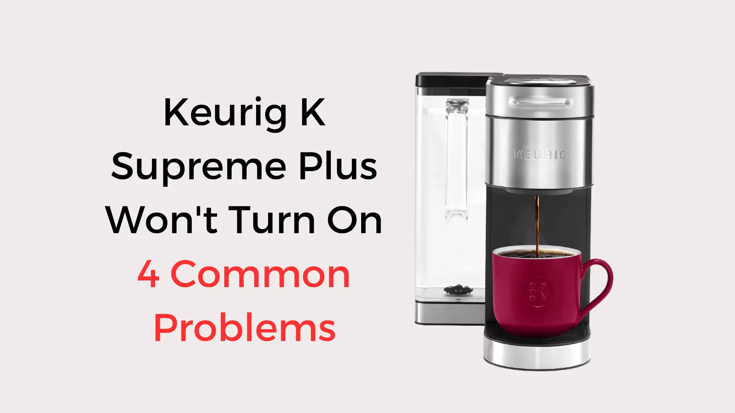Keurig K Supreme Plus Won't Turn On (4 Easy Fixes) Coffees and Cares