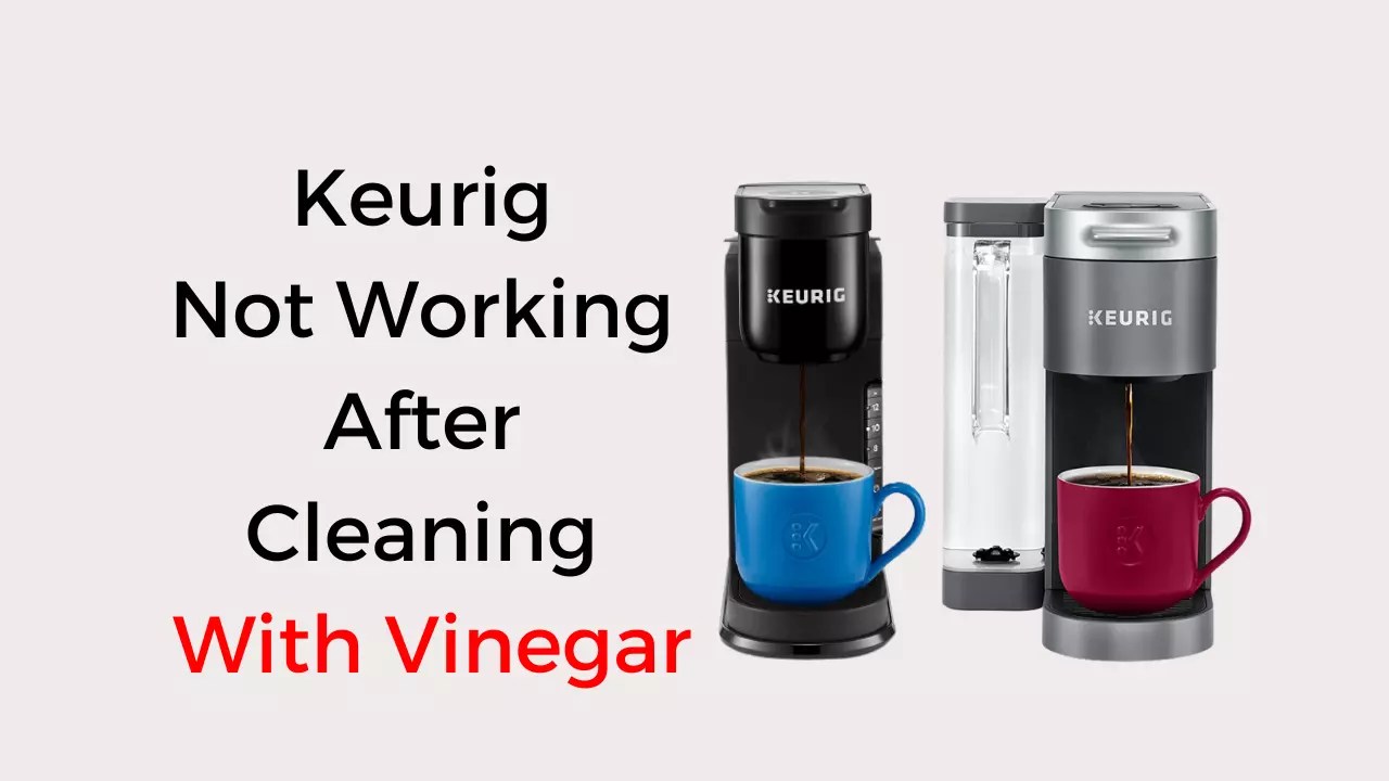 Keurig Not Working After Cleaning With Vinegar (Quick Fixed) Coffees