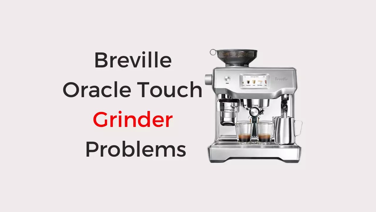 7 Breville Oracle Touch Grinder Problems & Solutions Coffees and Cares