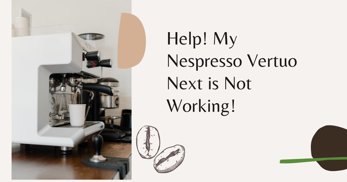 Help! My Nespresso Vertuo Next is Not Working! Coffee Snobs World
