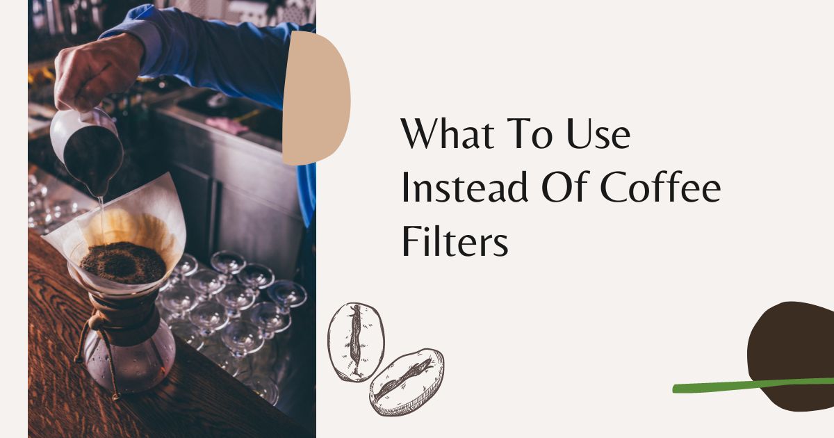 What To Use Instead Of Coffee Filters Coffee Snobs World