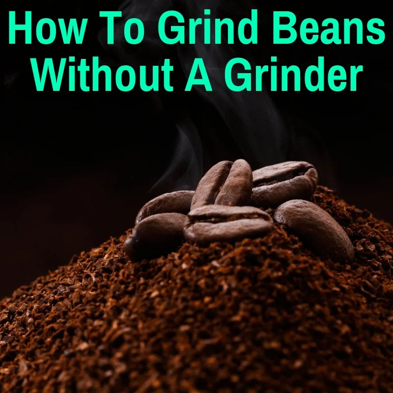 How To Grind Coffee Beans Without A Grinder