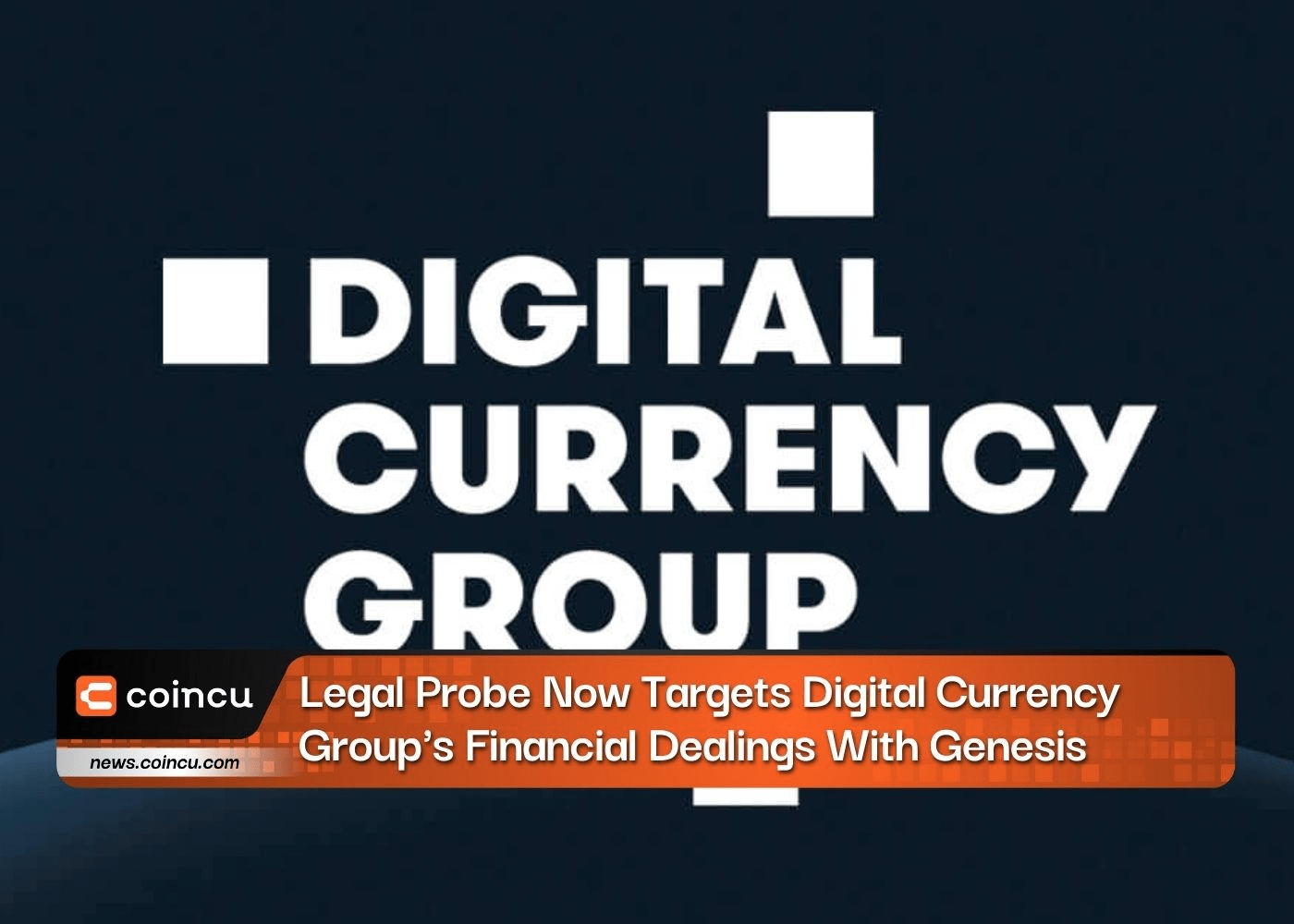 Legal Probe Now Targets Digital Currency Group's Financial Dealings