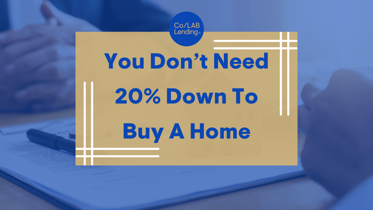 You Don’t Need 20 Down To Buy A Home Co/LAB Lending