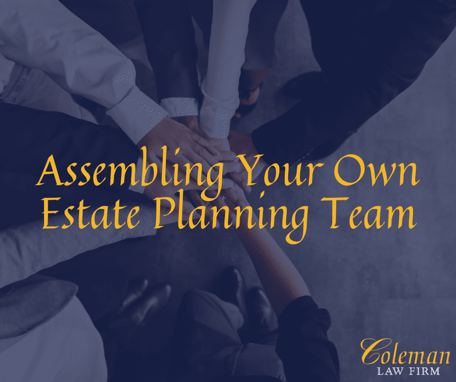 Assembling Your Own (Estate Planning) Team Coleman Law Firm