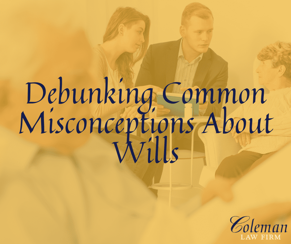 Debunking Common Misconceptions About Wills Coleman Law Firm