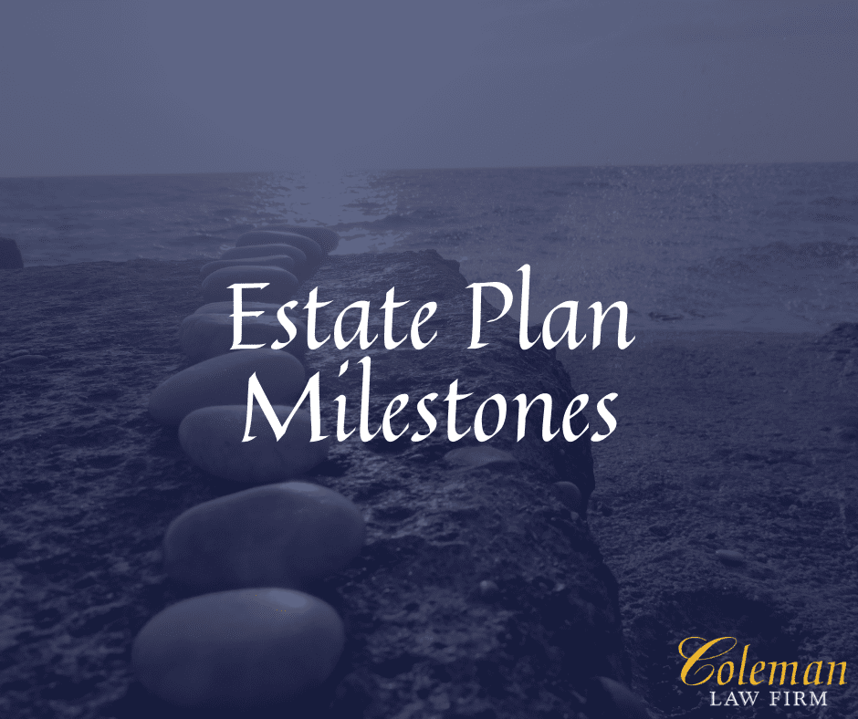 Important Milestones You Can Incorporate in Your Estate Plan Coleman