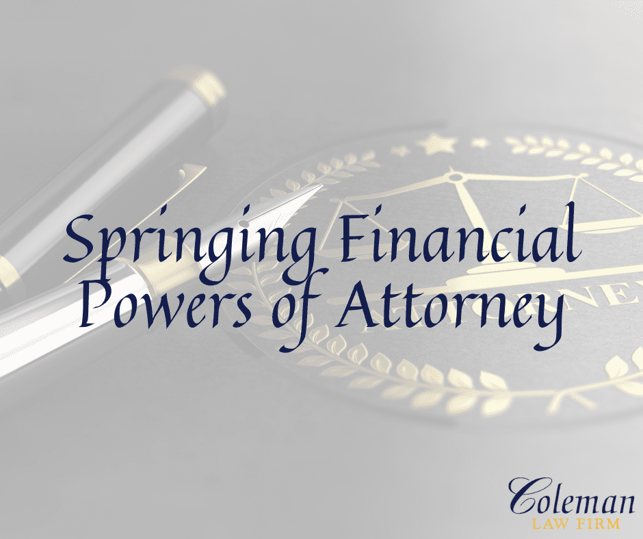 Springing Financial Powers of Attorney Coleman Law Firm
