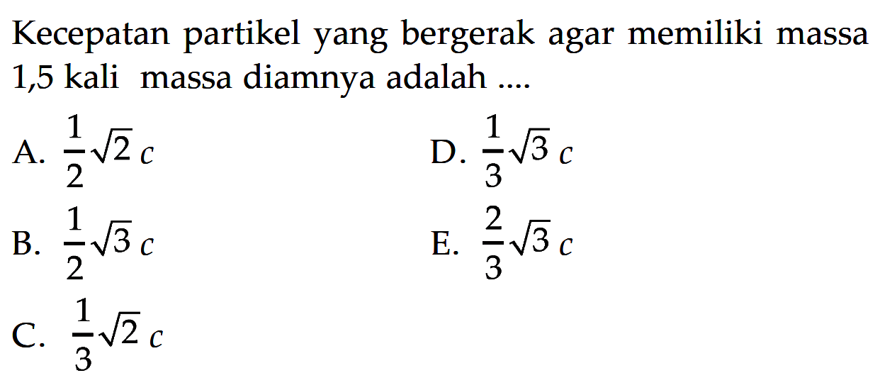 Kecepatan partikel yang bergerak agar memiliki massa 1,5
