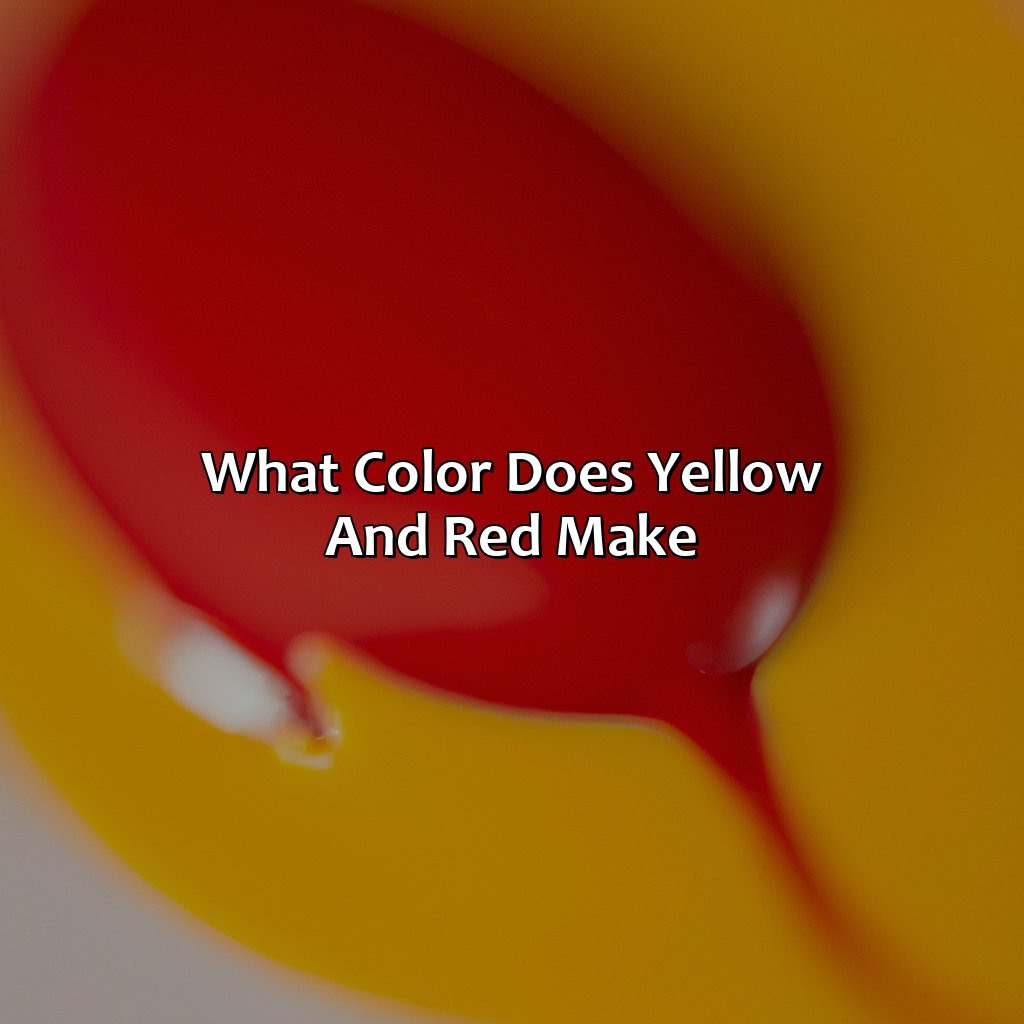 What Color Does Yellow And Red Make