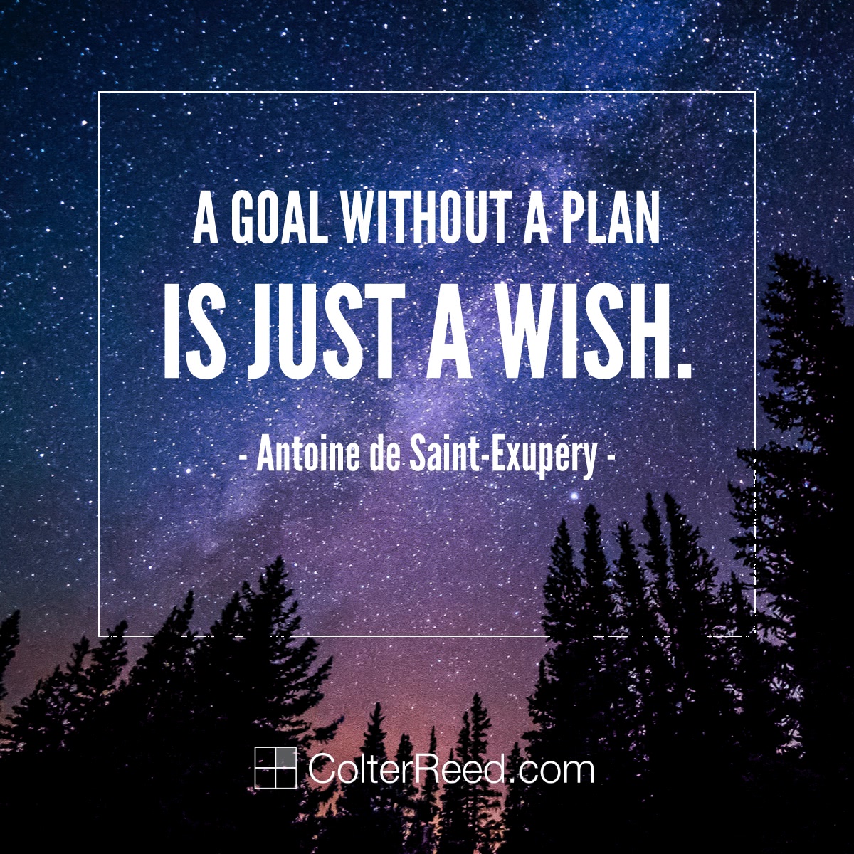 “A goal without a plan is just a wish.” —Antoine de Saint “A goal without a plan is just a wish.” —Antoine de Saint