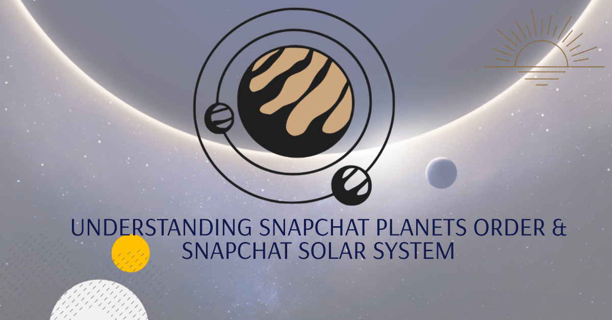 Understanding Snapchat Order & Snapchat solar system