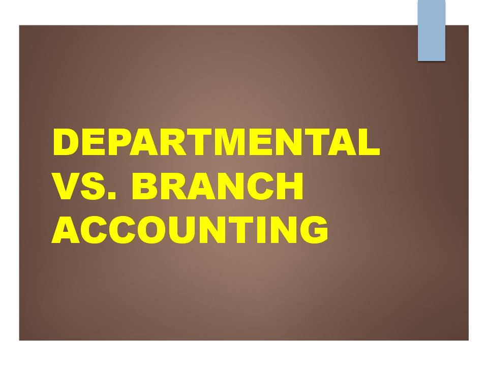 DIFFERENCE BETWEEN DEPARTMENTAL AND BRANCH ACCOUNTING