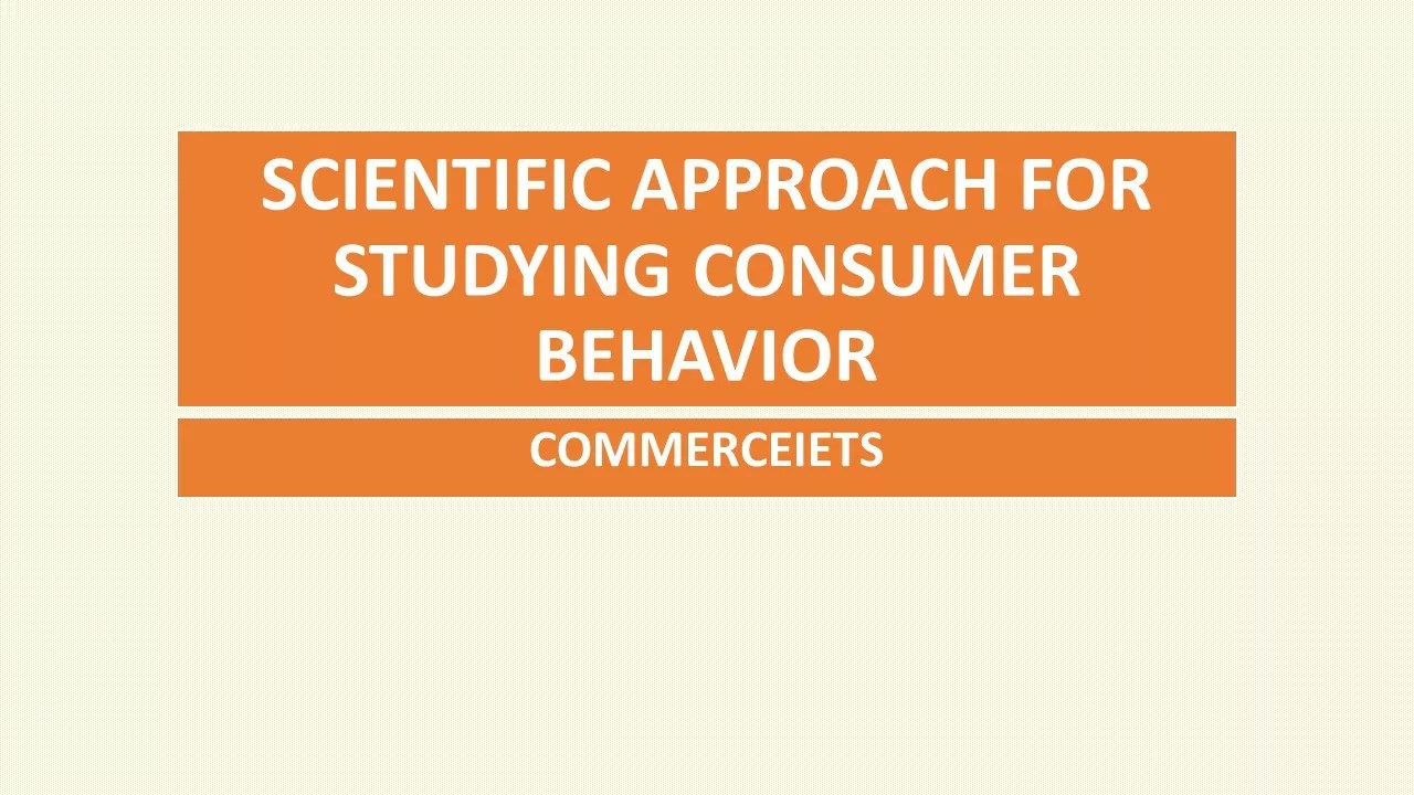 WHY SCIENTIFIC APPROACH FOR STUDYING CONSUMER BEHAVIOR IS BEST APPROACH