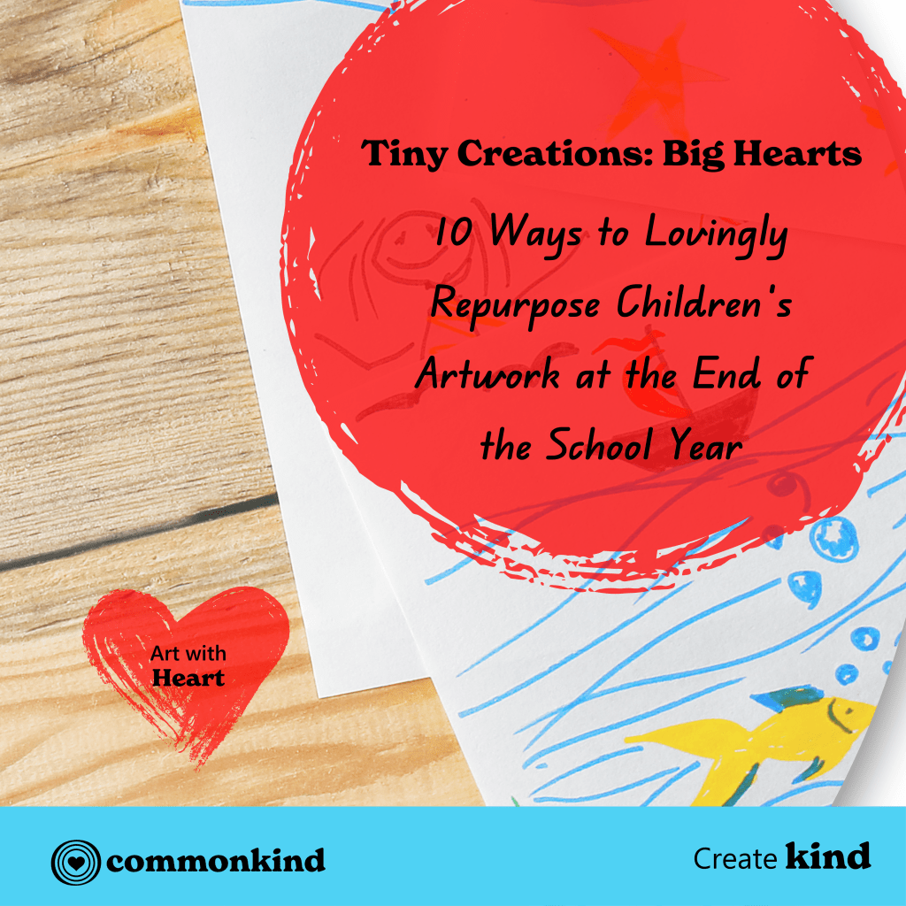 Tiny Creations, Big Hearts 10 ways to repurpose your child’s art at the end of the school year