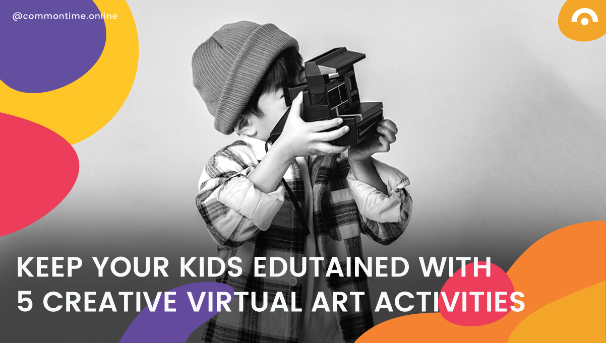 How To Keep Your Kids Edutained With 5 Creative Virtual Art Activities