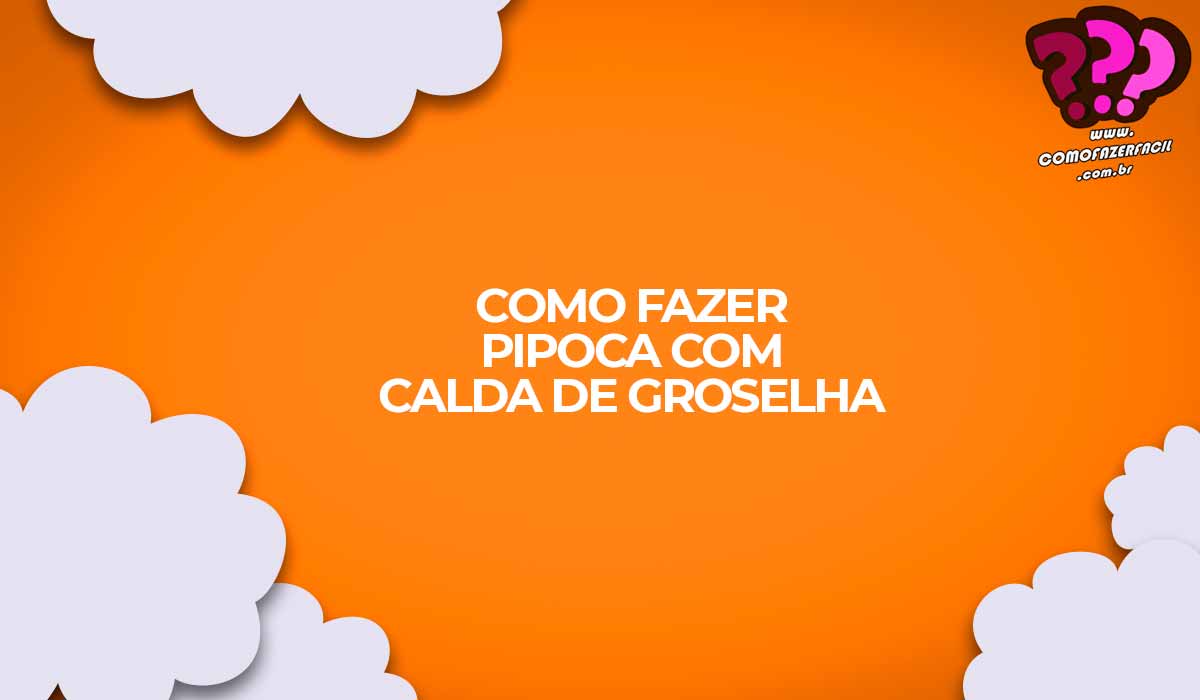 Como fazer receita doce de pipoca com calda de groselha