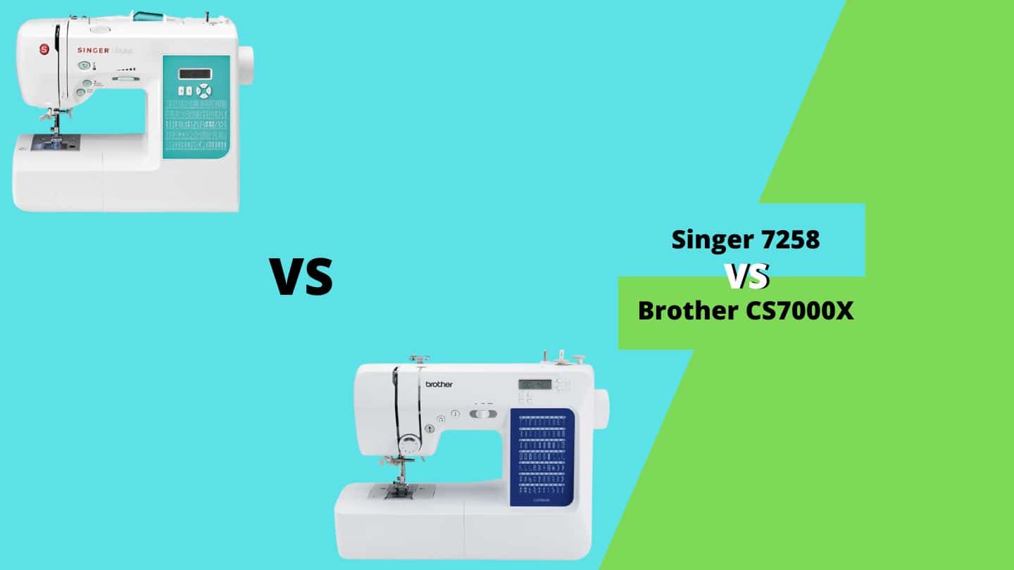 Singer 7258 vs Brother CS7000X How to Choose?