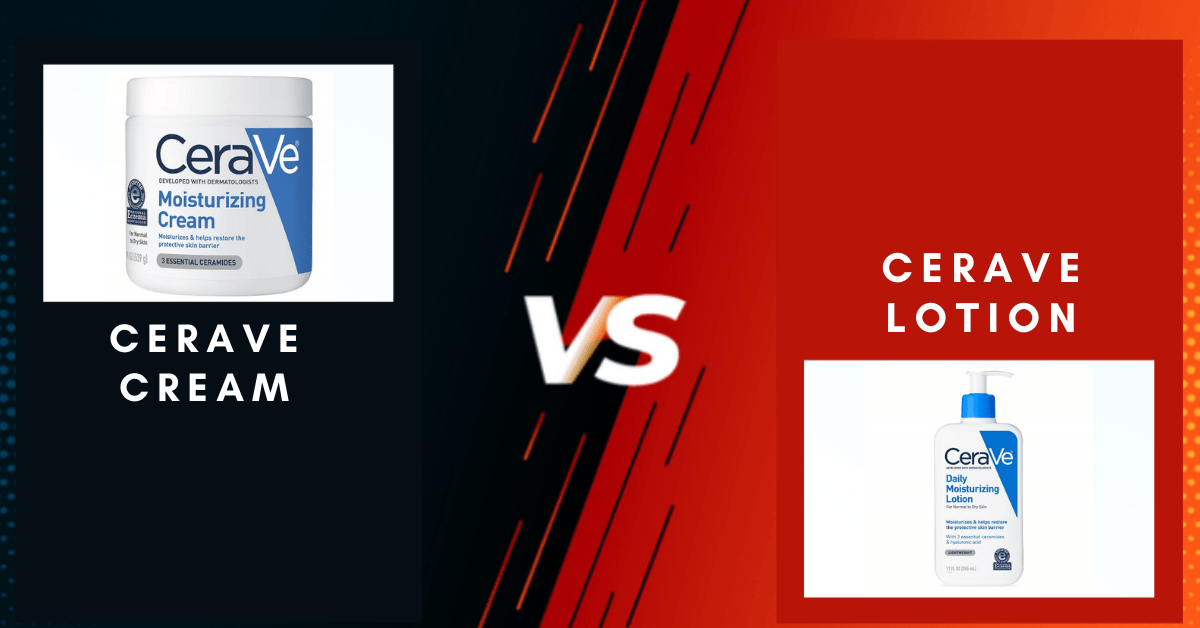 CeraVe Moisturizing Cream vs Lotion a complete guidance