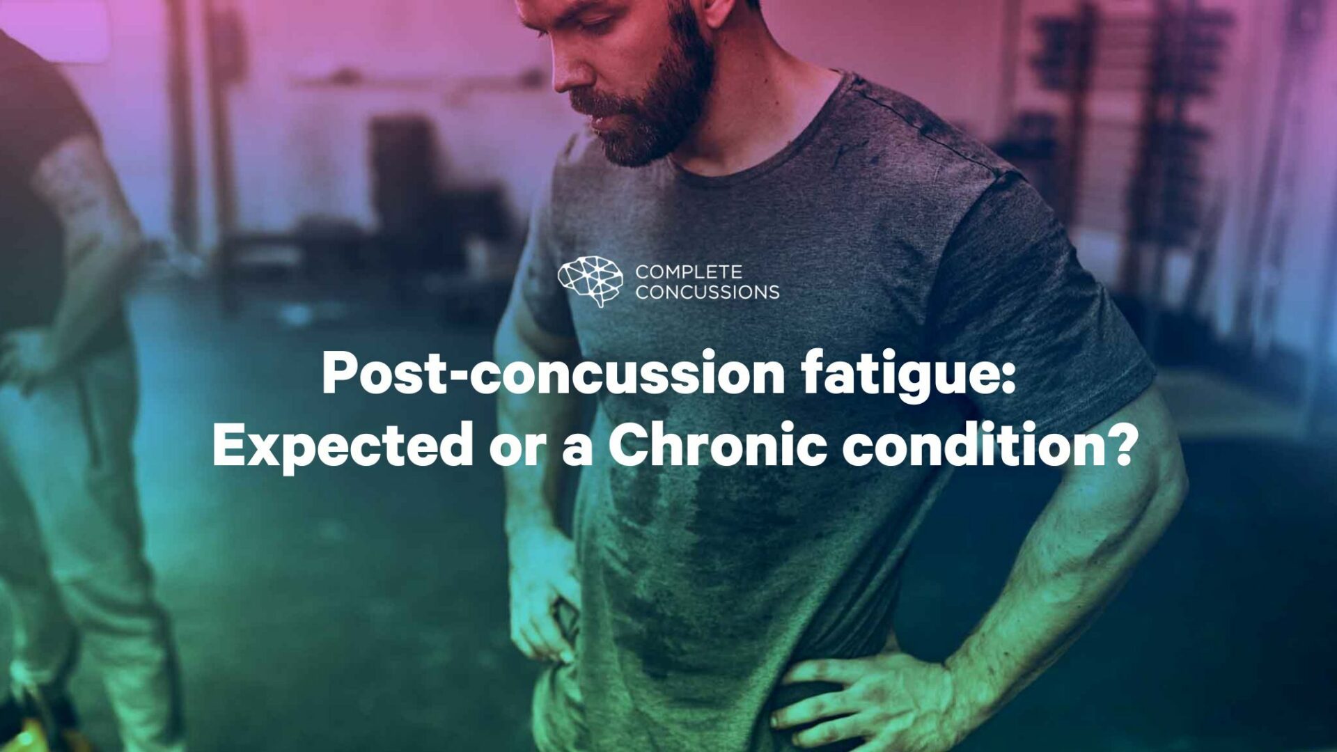 Postconcussion fatigue Expected or a Chronic condition? Complete Concussions