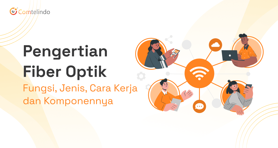 Pengertian Fiber Optik, Fungsi, Jenis, Cara Kerja, dan Komponennya