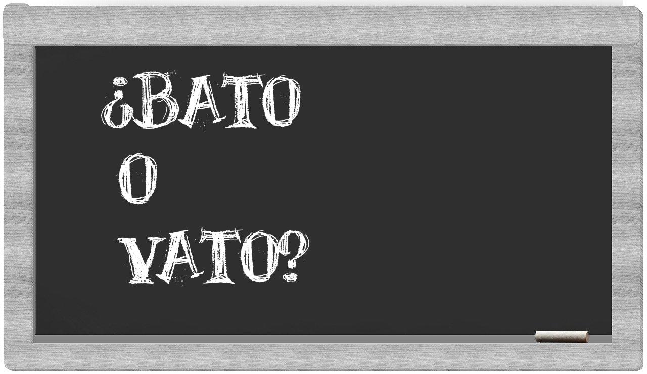 bato o vato