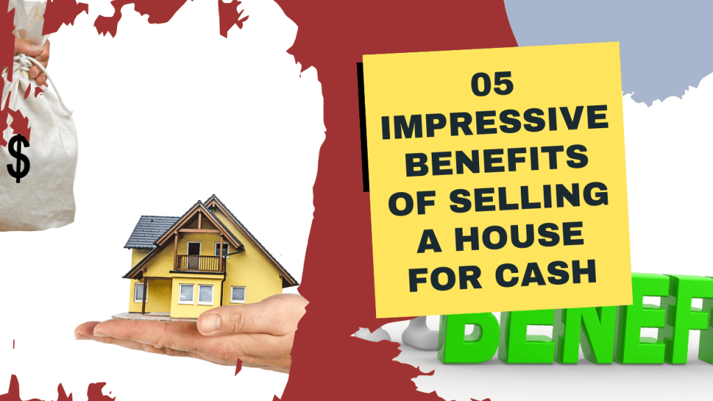 5 Impressive Benefits of Selling a House for Cash Construction How