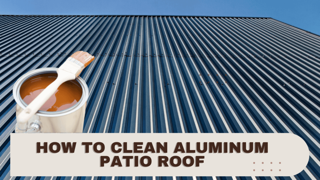 How To Clean Aluminum Patio Roof Construction How