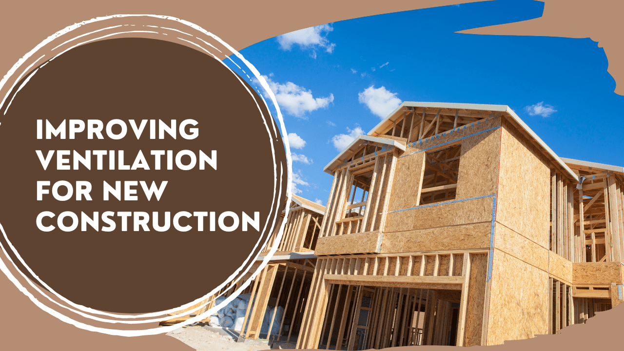 Improving Ventilation for New Construction Construction How