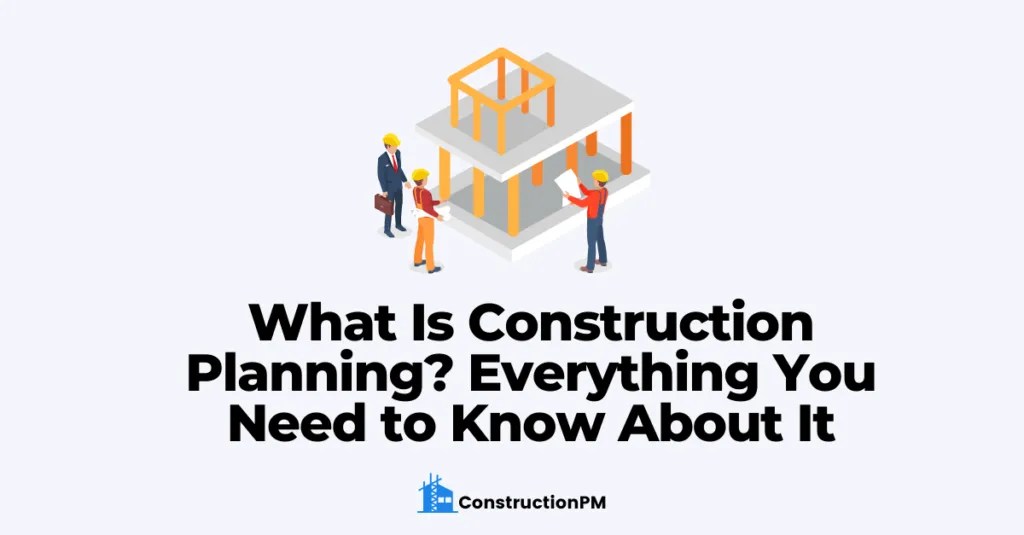 What Is Construction Planning? Comprehensive Guide (2024)