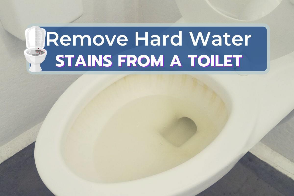 How To Remove Hard Water Stains From Toilet