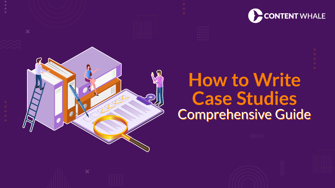 "How to Write Case Studies A Comprehensive Guide" Content Whale