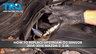 How to Replace Upstream O2 Sensor 2014-2018 Mazda 3 20L | 1A Auto