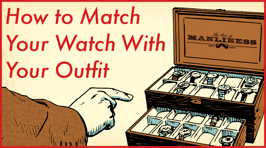 6 Rules for Matching Your Watch With Your Clothes The Art of Manliness