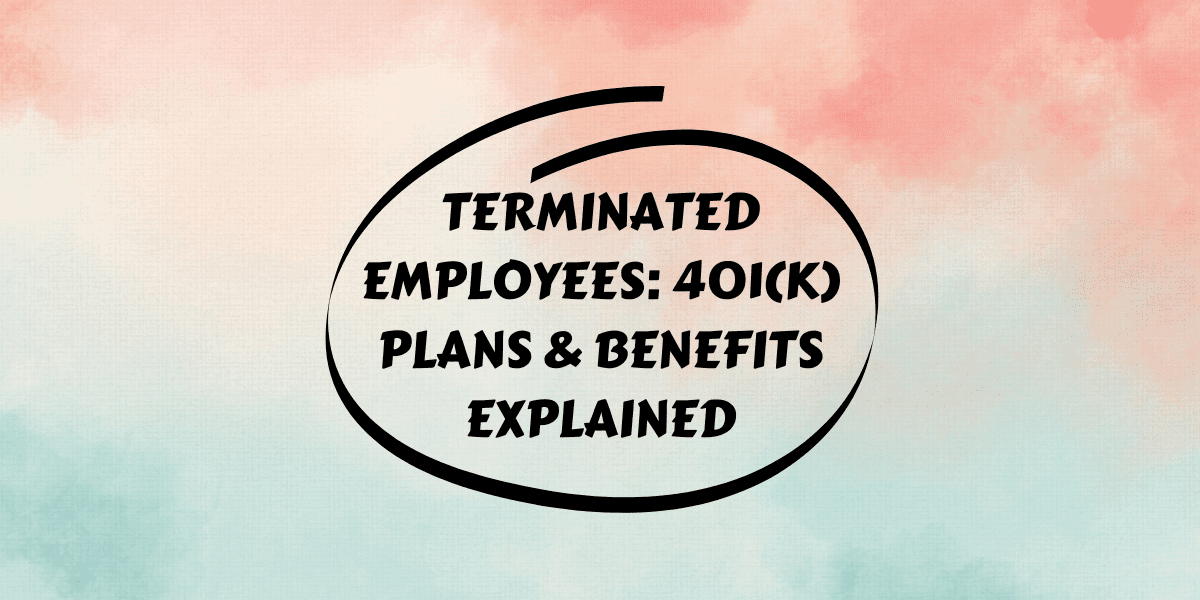 Terminated Employees 401(k) Plans & Benefits Explained CONTENTCLAP