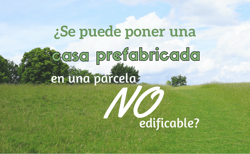 ¿Se puede poner una casa prefabricada en una parcela no