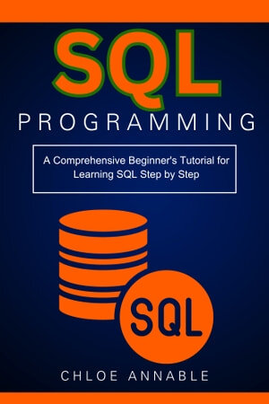 SQL Programming: A Comprehensive Beginner’s Tutorial for Learning SQL